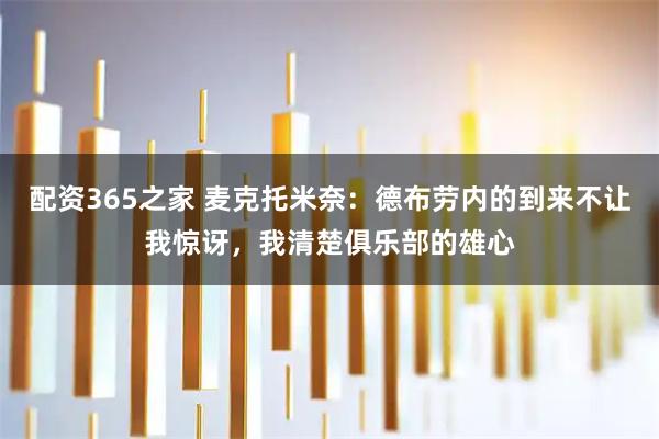 配资365之家 麦克托米奈：德布劳内的到来不让我惊讶，我清楚俱乐部的雄心