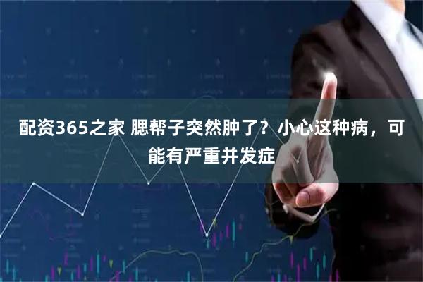 配资365之家 腮帮子突然肿了？小心这种病，可能有严重并发症