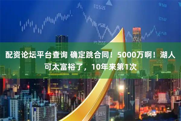配资论坛平台查询 确定跳合同！5000万啊！湖人可太富裕了，10年来第1次